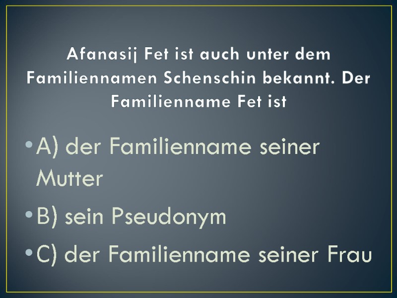 Afanasij Fet ist auch unter dem Familiennamen Schenschin bekannt. Der Familienname Fet ist 